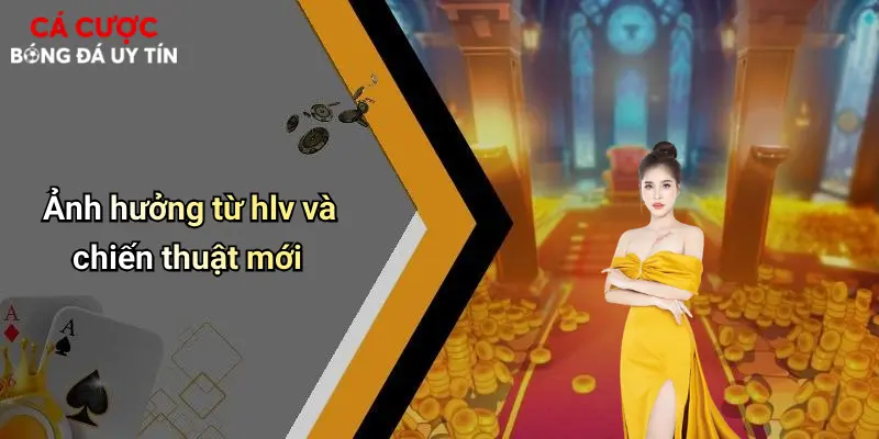 Ảnh hưởng từ hlv và chiến thuật mới