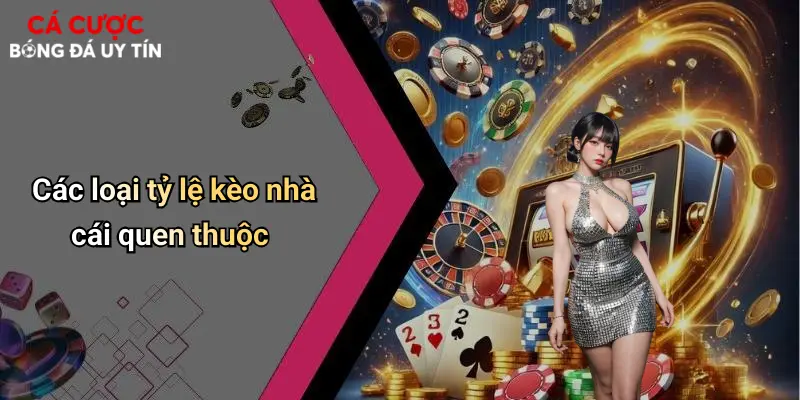 Các loại tỷ lệ kèo nhà cái quen thuộc