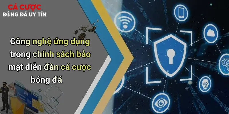 Công nghệ ứng dụng trong chính sách bảo mật diễn đàn cá cược bóng đá