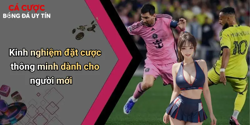 Kinh nghiệm đặt cược thông minh dành cho người mới