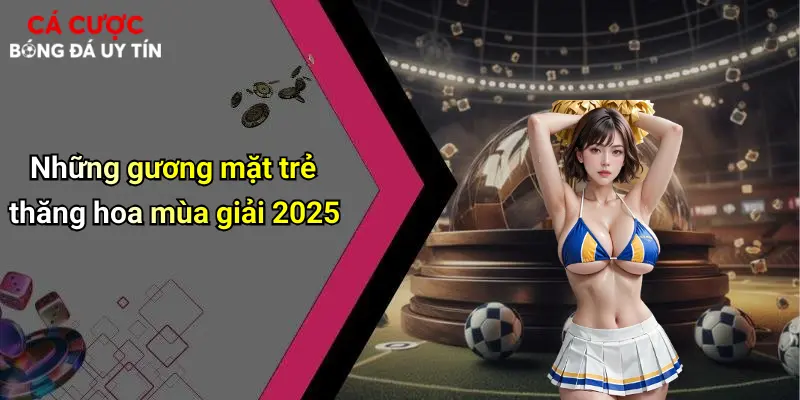 Những gương mặt trẻ thăng hoa mùa giải 2025