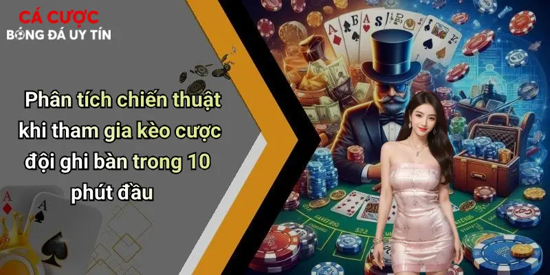 Phân tích chiến thuật khi tham gia kèo cược đội ghi bàn trong 10 phút đầu