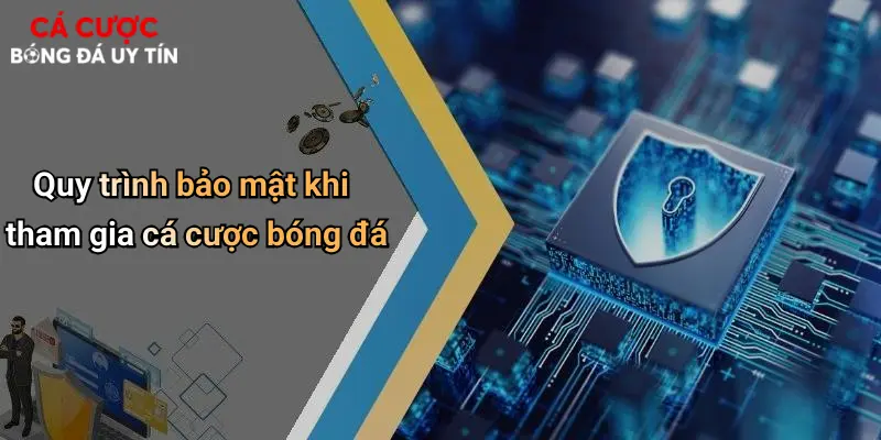 Quy trình bảo mật khi tham gia cá cược bóng đá