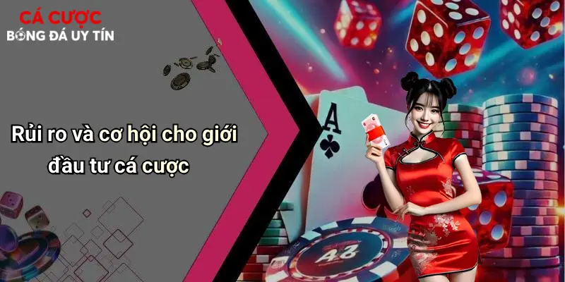 Rủi ro và cơ hội cho giới đầu tư cá cược