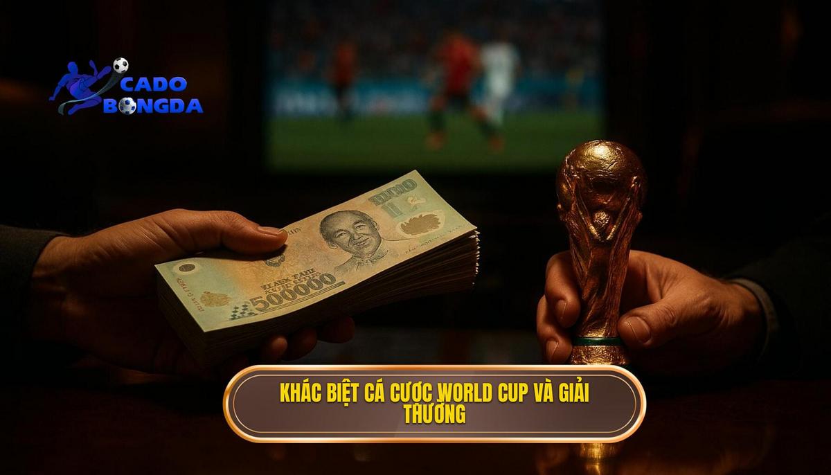 Sự Khác Biệt Của Cá Cược World Cup So Với Giải Đấu Thường