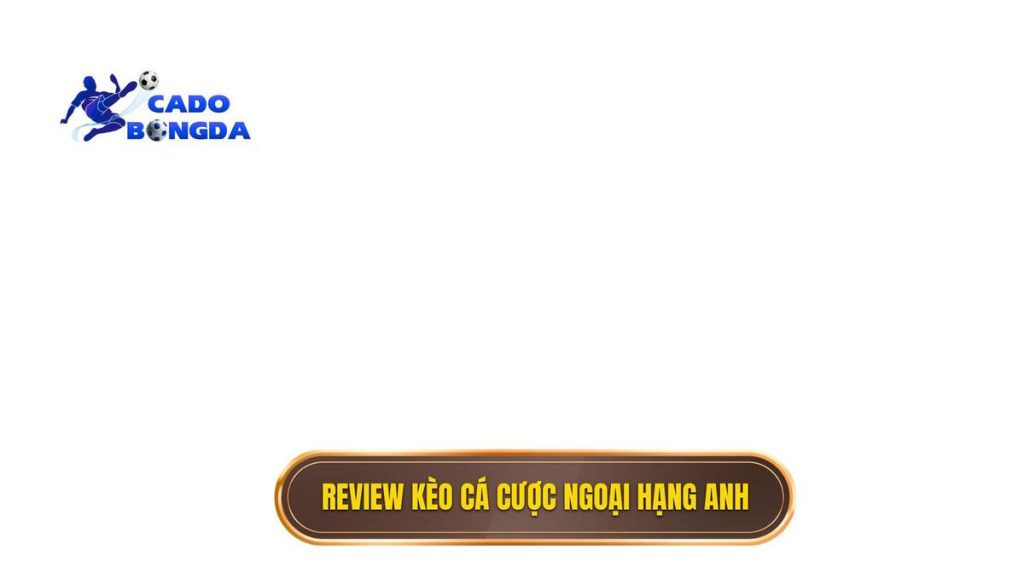 review kèo cá cược Ngoại hạng Anh