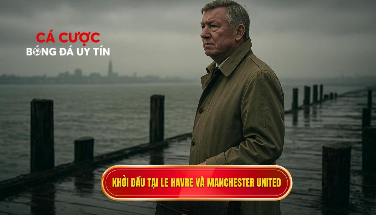 Khởi đầu tại Le Havre và bước ngoặt mang tên Manchester United